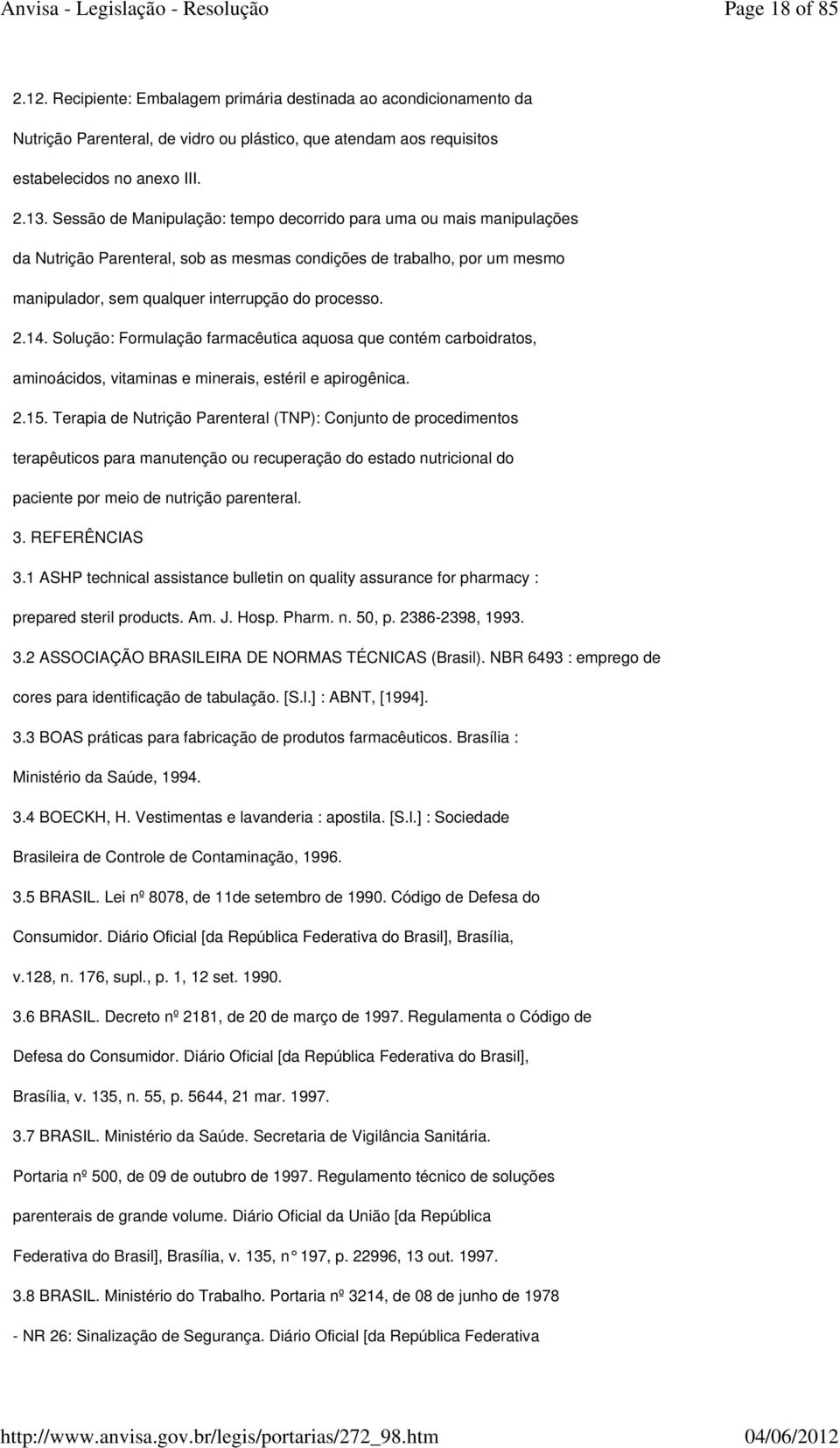 Solução: Formulação farmacêutica aquosa que contém carboidratos, aminoácidos, vitaminas e minerais, estéril e apirogênica. 2.15.