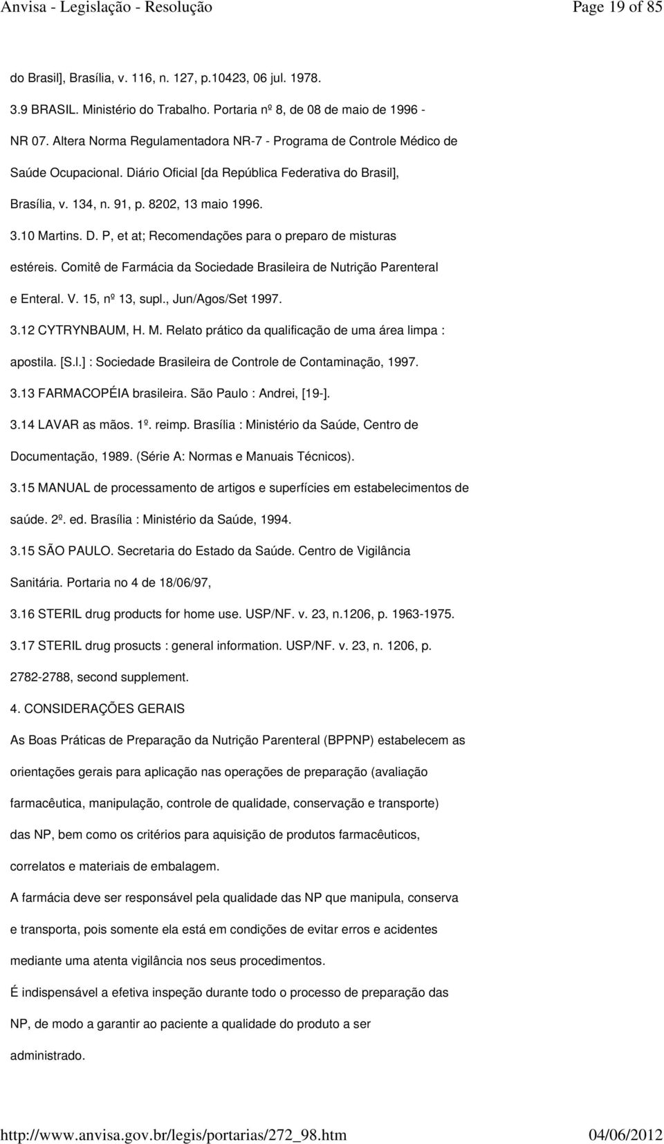 D. P, et at; Recomendações para o preparo de misturas estéreis. Comitê de Farmácia da Sociedade Brasileira de Nutrição Parenteral e Enteral. V. 15, nº 13, supl., Jun/Agos/Set 1997. 3.12 CYTRYNBAUM, H.