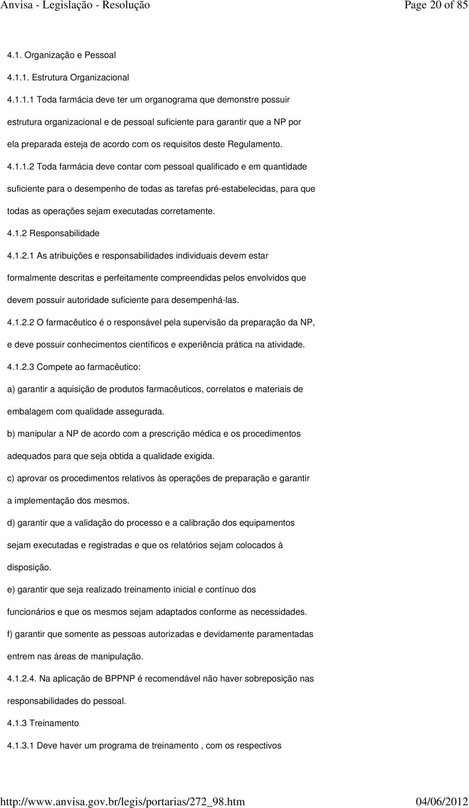 1. Estrutura Organizacional 4.1.1.1 Toda farmácia deve ter um organograma que demonstre possuir estrutura organizacional e de pessoal suficiente para garantir que a NP por ela preparada esteja de