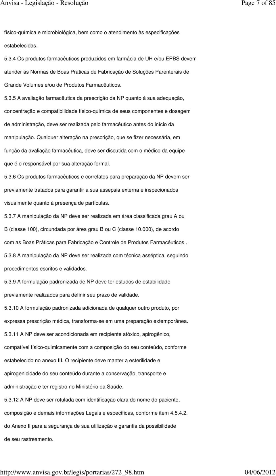 5 A avaliação farmacêutica da prescrição da NP quanto à sua adequação, concentração e compatibilidade físico-química de seus componentes e dosagem de administração, deve ser realizada pelo