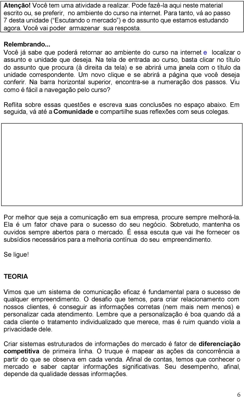 .. Você já sabe que poderá retornar ao ambiente do curso na internet e localizar o assunto e unidade que deseja.