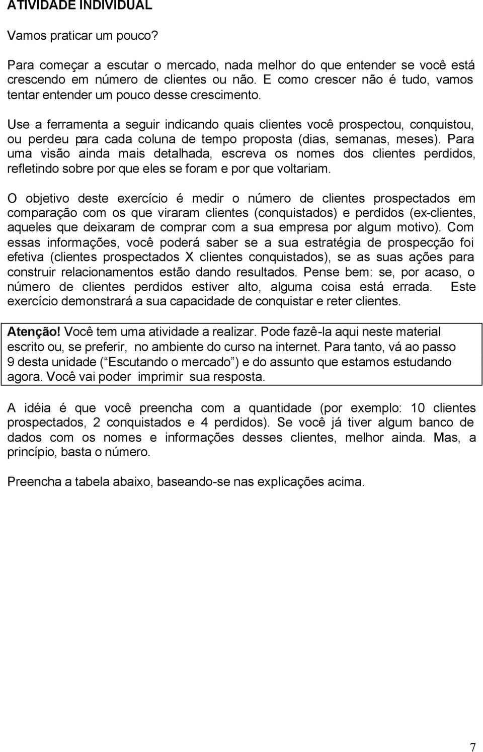 Use a ferramenta a seguir indicando quais clientes você prospectou, conquistou, ou perdeu para cada coluna de tempo proposta (dias, semanas, meses).