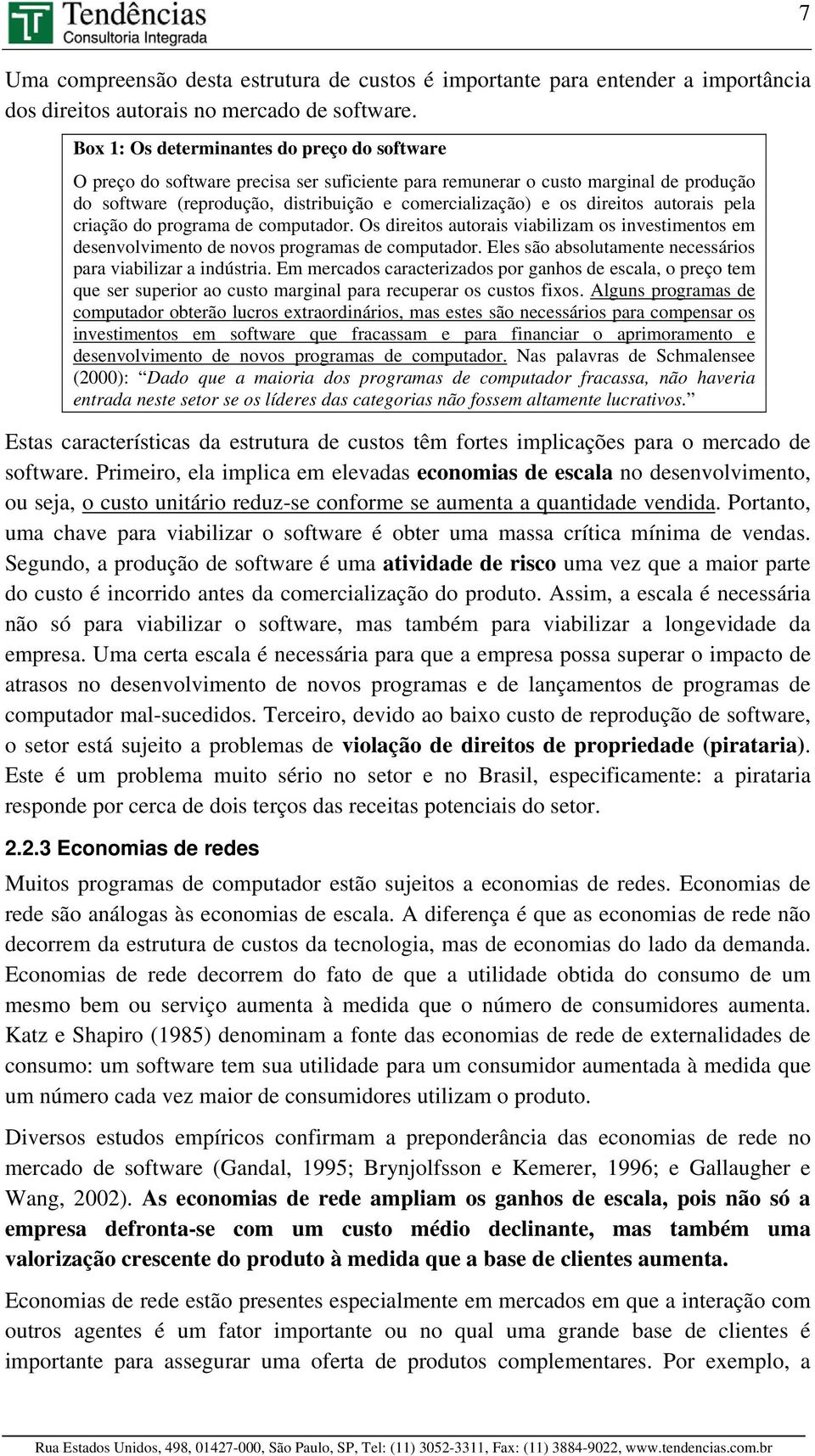 direitos autorais pela criação do programa de computador. Os direitos autorais viabilizam os investimentos em desenvolvimento de novos programas de computador.