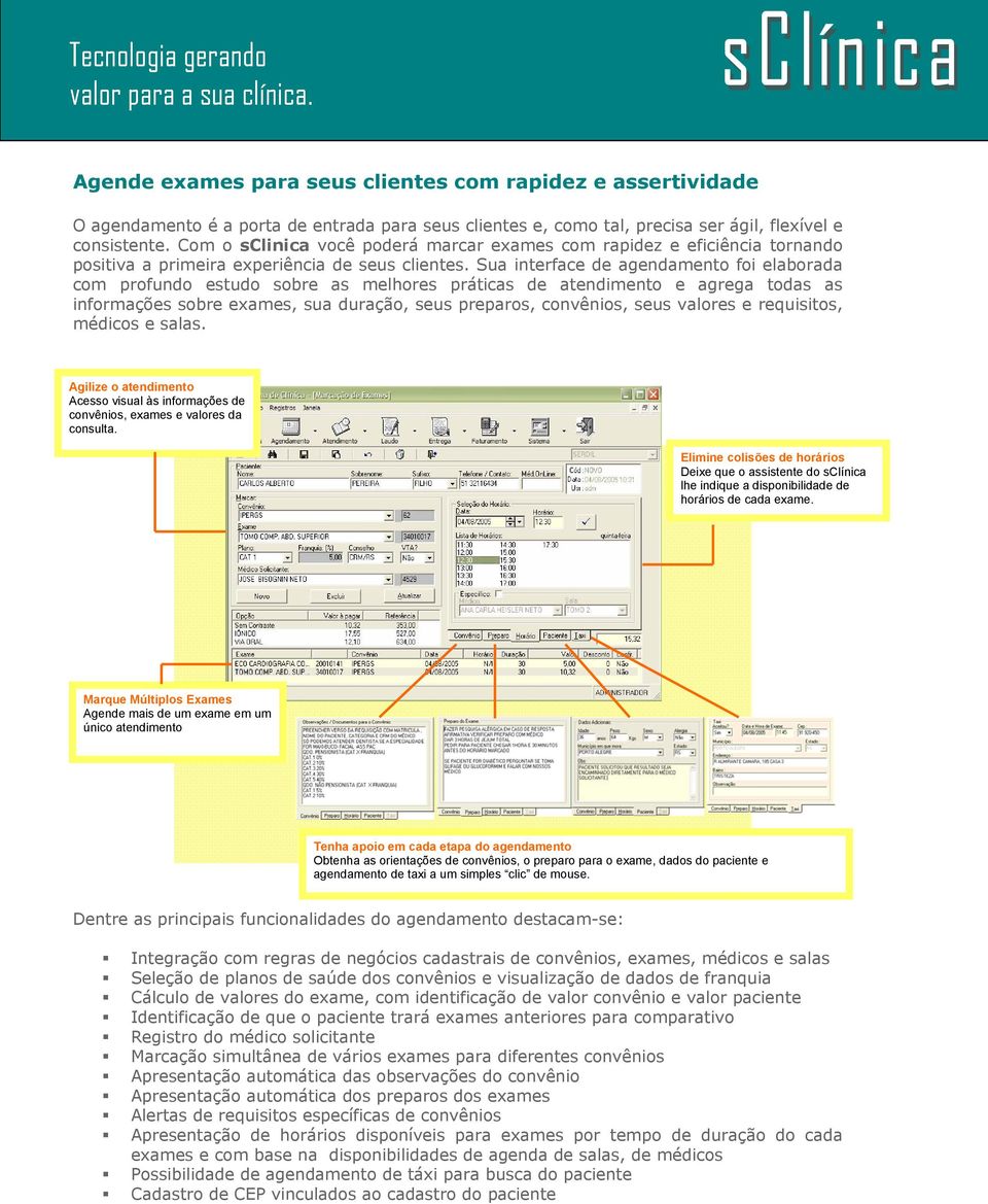 Sua interface de agendamento foi elaborada com profundo estudo sobre as melhores práticas de atendimento e agrega todas as informações sobre exames, sua duração, seus preparos, convênios, seus