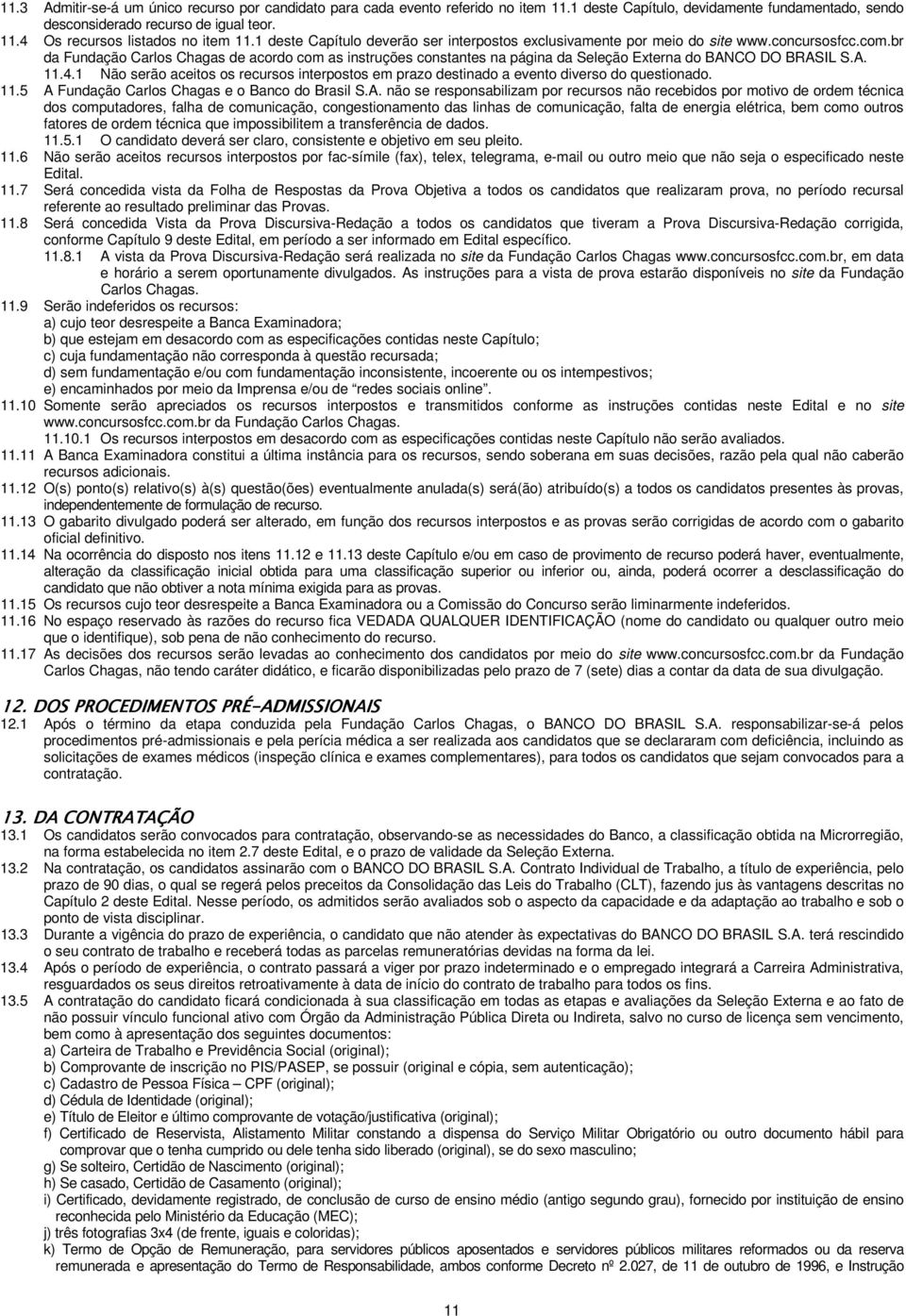 br da Fundação Carlos Chagas de acordo com as instruções constantes na página da Seleção Externa do BANCO DO BRASIL S.A. 11.4.