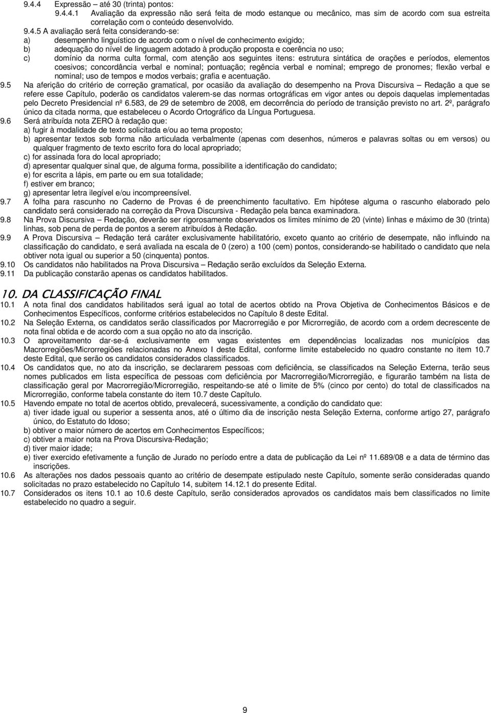 domínio da norma culta formal, com atenção aos seguintes itens: estrutura sintática de orações e períodos, elementos coesivos; concordância verbal e nominal; pontuação; regência verbal e nominal;