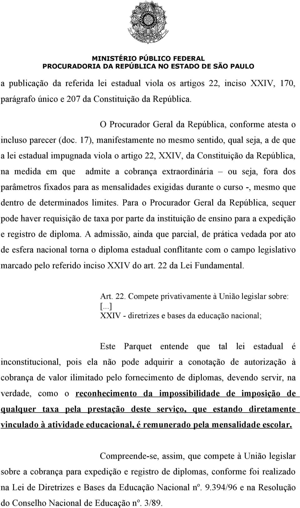 17), manifestamente no mesmo sentido, qual seja, a de que a lei estadual impugnada viola o artigo 22, XXIV, da Constituição da República, na medida em que admite a cobrança extraordinária ou seja,