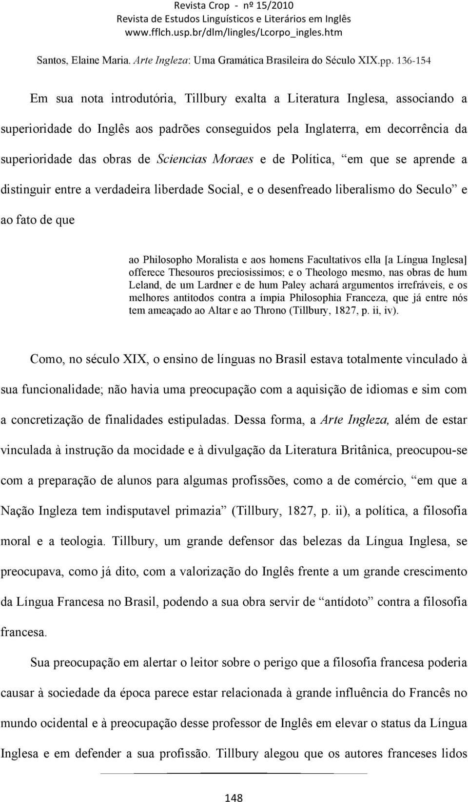 [a Língua Inglesa] offerece Thesouros preciosissimos; e o Theologo mesmo, nas obras de hum Leland, de um Lardner e de hum Paley achará argumentos irrefráveis, e os melhores antitodos contra a ímpia