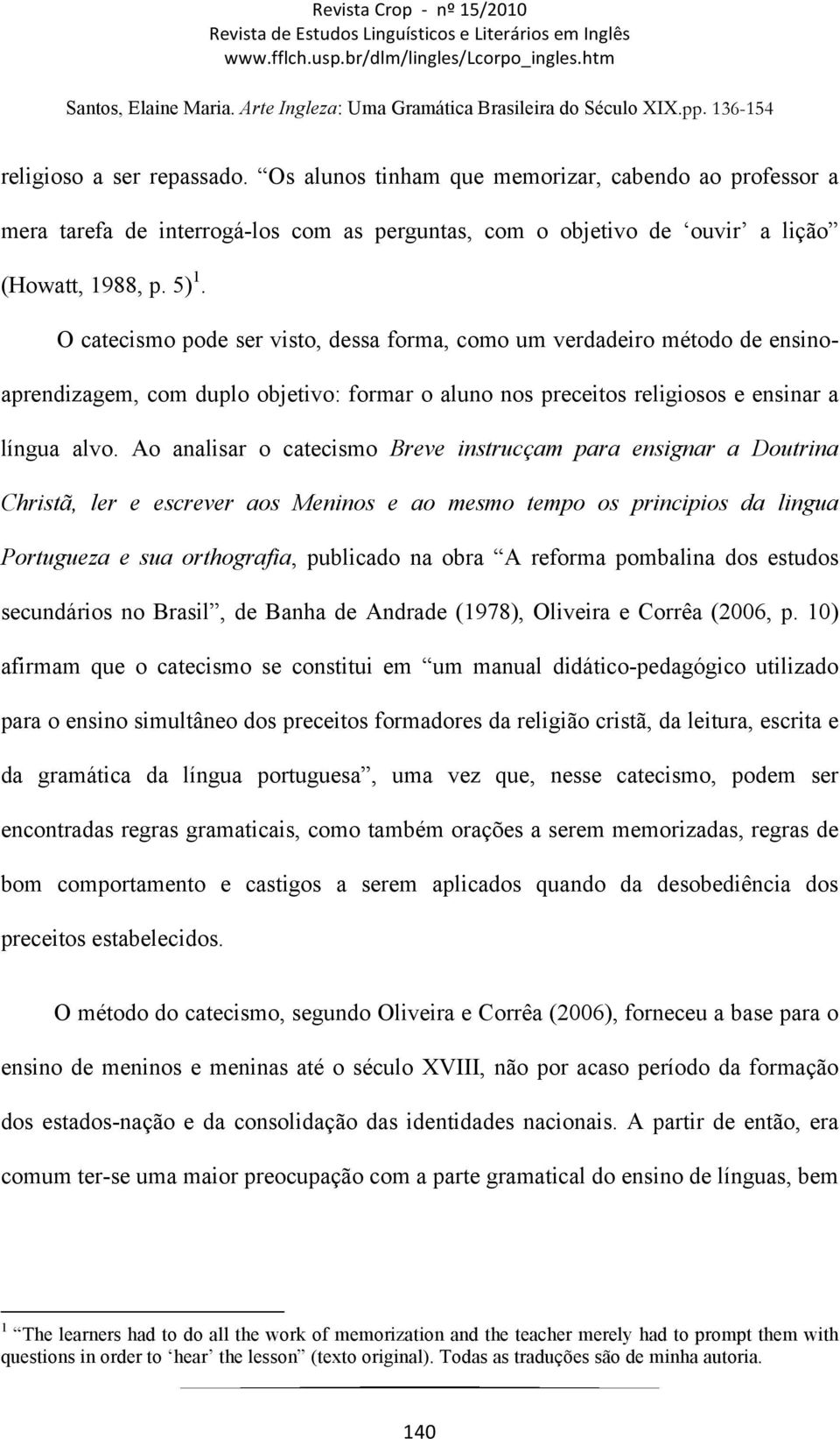 Ao analisar o catecismo Breve instrucçam para ensignar a Doutrina Christã, ler e escrever aos Meninos e ao mesmo tempo os principios da lingua Portugueza e sua orthografia, publicado na obra A