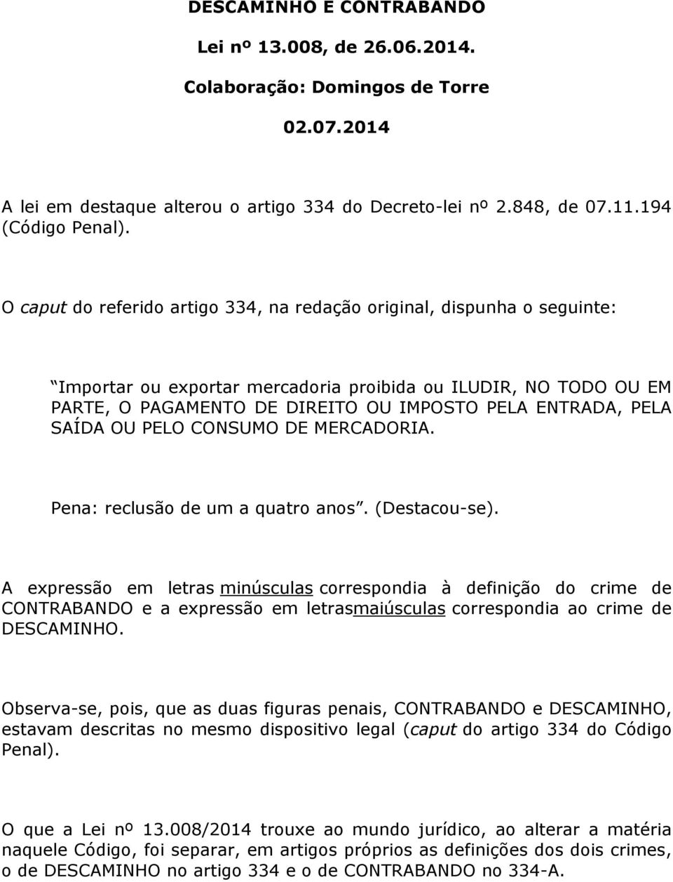 SAÍDA OU PELO CONSUMO DE MERCADORIA. Pena: reclusão de um a quatro anos. (Destacou-se).