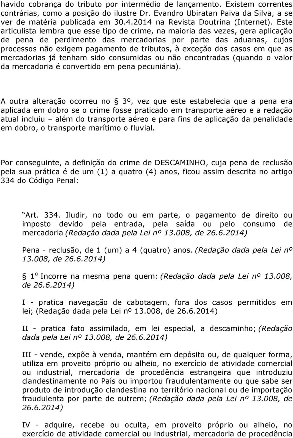 Este articulista lembra que esse tipo de crime, na maioria das vezes, gera aplicação de pena de perdimento das mercadorias por parte das aduanas, cujos processos não exigem pagamento de tributos, à