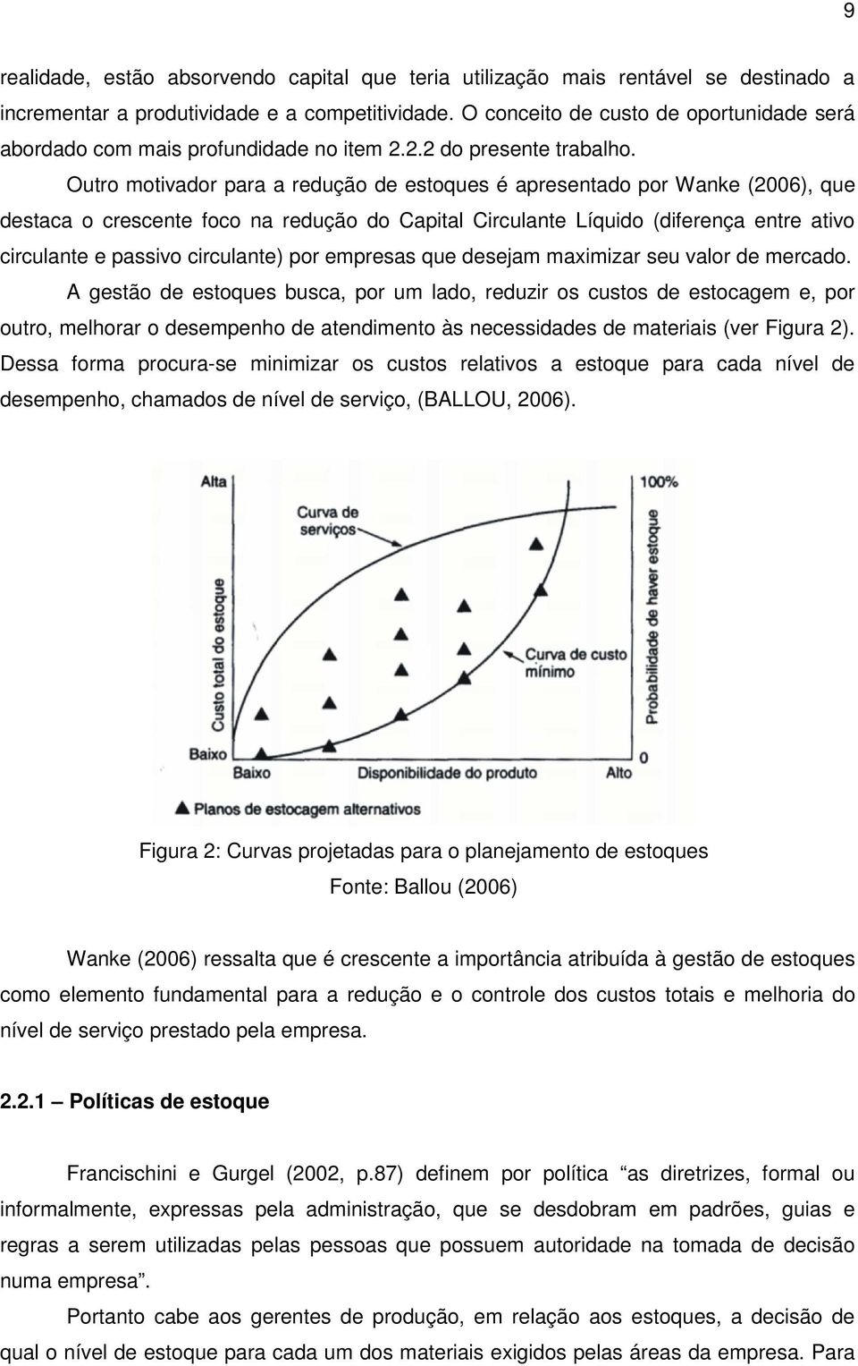 Outro motvaor para a reução e estoques é apresentao por Wanke (2006), que estaca o crescente foco na reução o Captal Crculante Líquo (ferença entre atvo crculante e passvo crculante) por empresas que