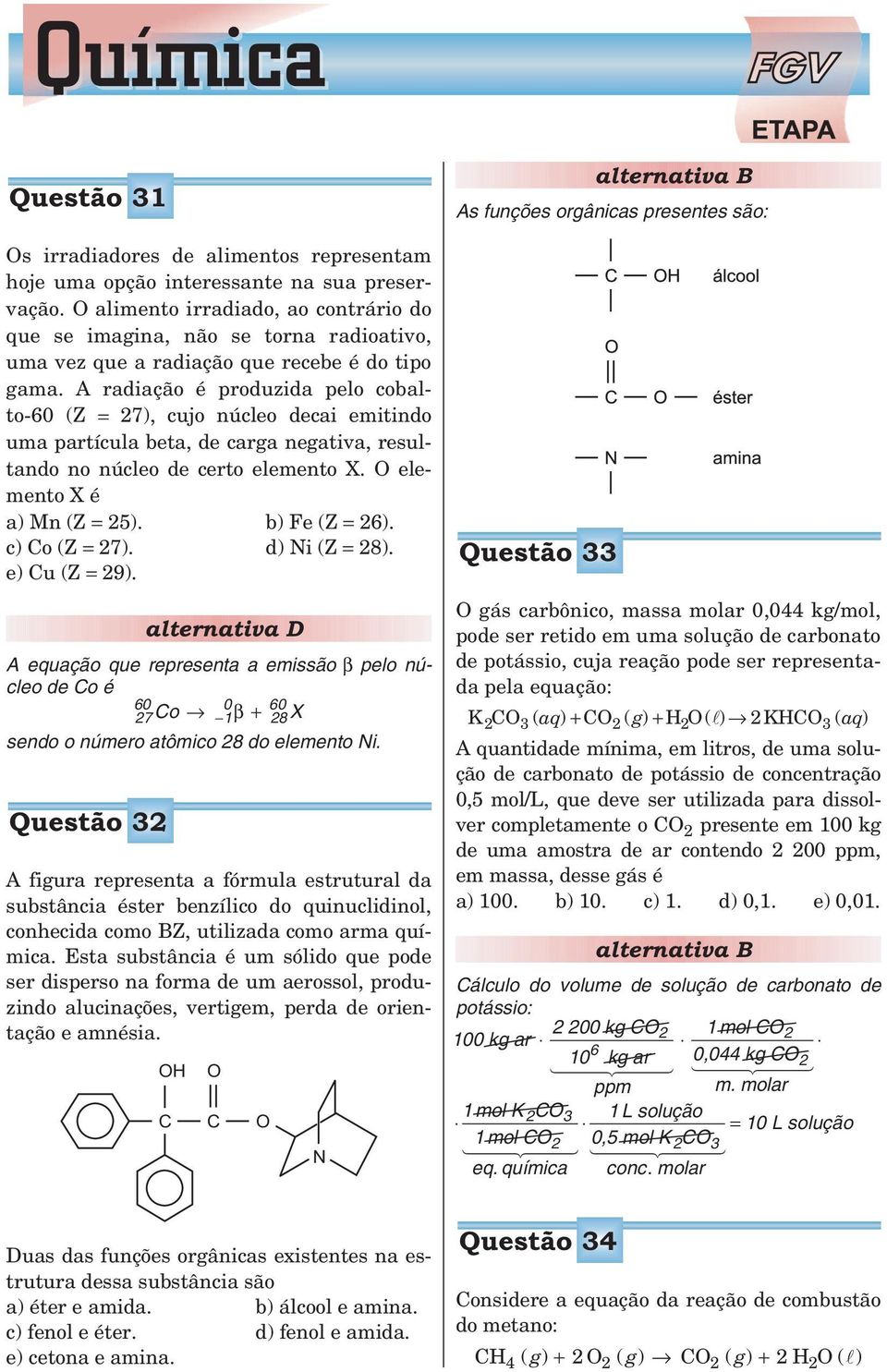 e) Cu (Z = 29). b) Fe (Z = 26). d) Ni (Z = 28). A equaçã que representa a emissã β pel núcle de C é 60 0 60 27 C 1 β 28 X send númer atômic 28 d element Ni.