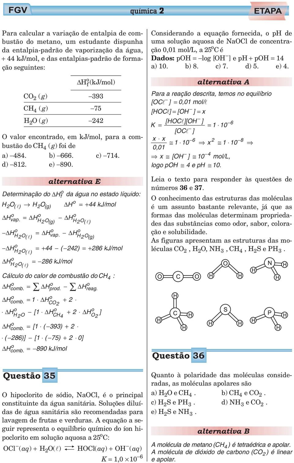 alternativa E Determinaçã d H f da água n estad líquid: H2 O( ) H2 O(g) H =44 kj/ml Hvap. = H H H 2O(g) H = Hvap H.