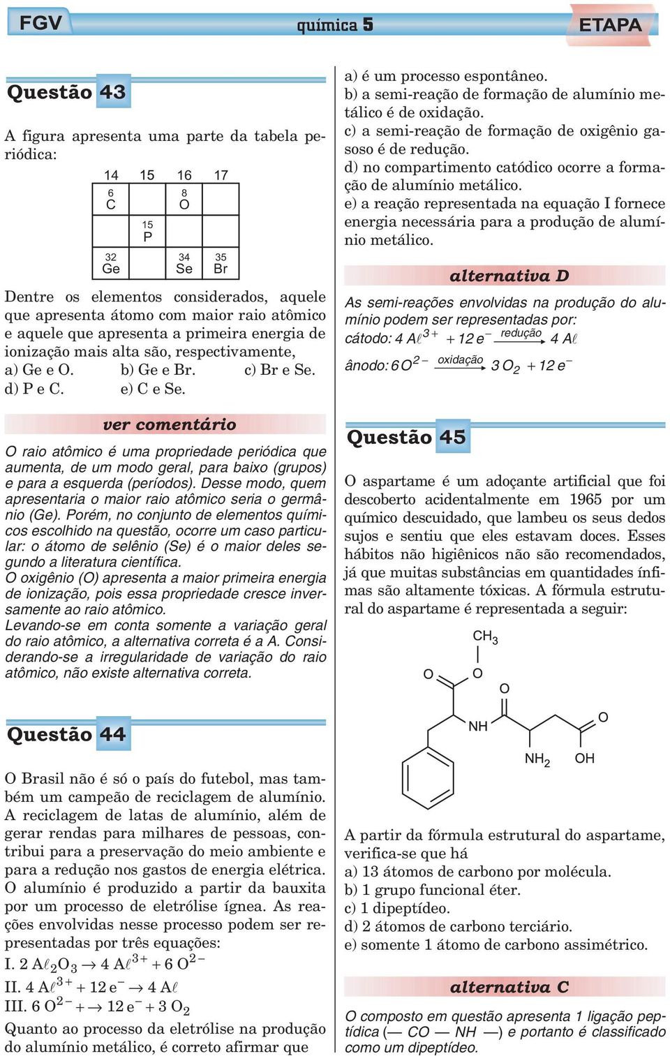 ver cmentári O rai atômic é uma prpriedade periódica que aumenta, de um md geral, para baix (grups) e para a esquerda (períds). Desse md, quem apresentaria mair rai atômic seria germâni (Ge).