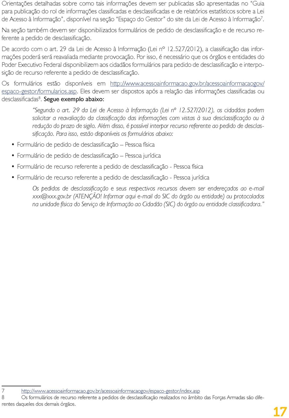 Na seção também devem ser disponibilizados formulários de pedido de desclassificação e de recurso referente a pedido de desclassificação. De acordo com o art.