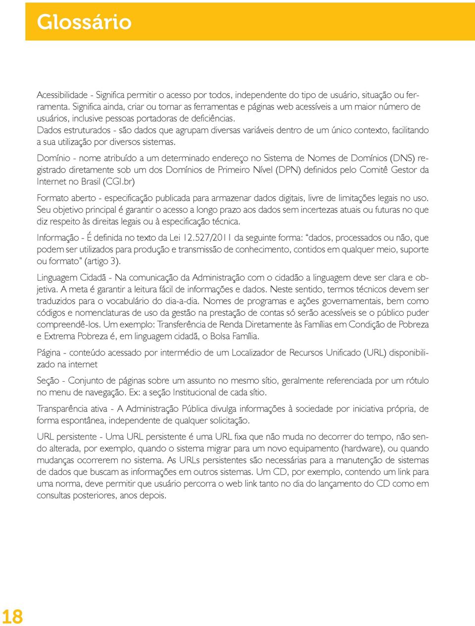 Dados estruturados - são dados que agrupam diversas variáveis dentro de um único contexto, facilitando a sua utilização por diversos sistemas.