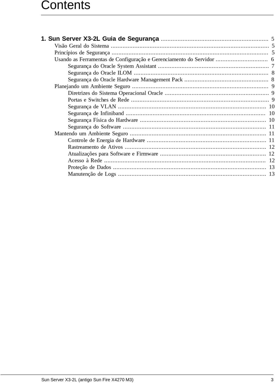 .. 9 Diretrizes do Sistema Operacional Oracle... 9 Portas e Switches de Rede... 9 Segurança de VLAN... 10 Segurança de Infiniband... 10 Segurança Física do Hardware... 10 Segurança do Software.