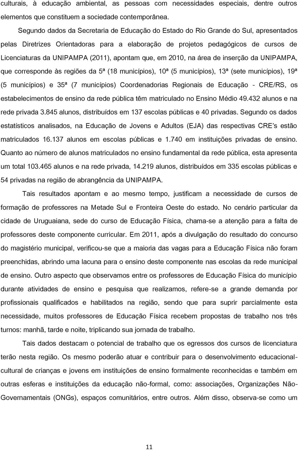 (2011), apontam que, em 2010, na área de inserção da UNIPAMPA, que corresponde às regiões da 5ª (18 municípios), 10ª (5 municípios), 13ª (sete municípios), 19ª (5 municípios) e 35ª (7 municípios)