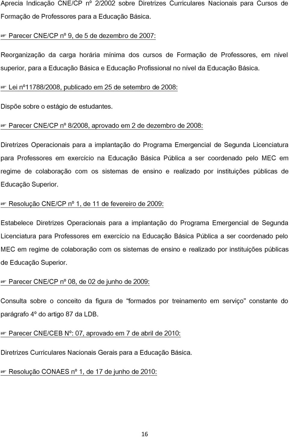 da Educação Básica. Lei nº11788/2008, publicado em 25 de setembro de 2008: Dispõe sobre o estágio de estudantes.