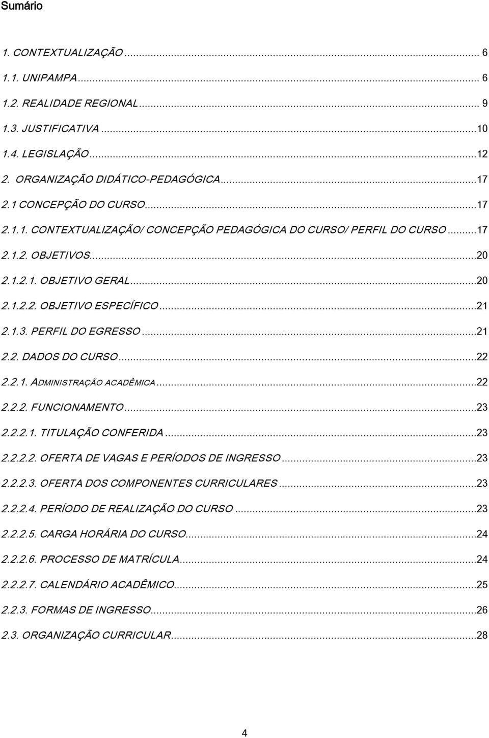 ..23 2.2.2.1. TITULAÇÃO CONFERIDA...23 2.2.2.2. OFERTA DE VAGAS E PERÍODOS DE INGRESSO...23 2.2.2.3. OFERTA DOS COMPONENTES CURRICULARES...23 2.2.2.4. PERÍODO DE REALIZAÇÃO DO CURSO...23 2.2.2.5.