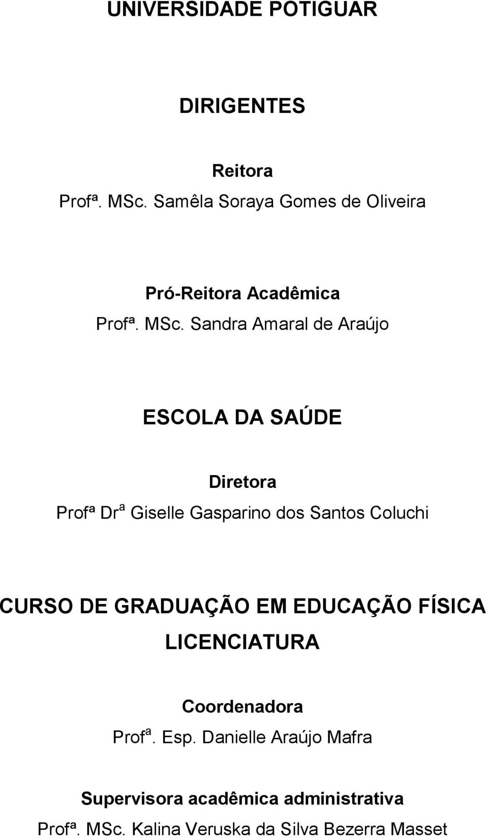 Sandra Amaral de Araújo ESCOLA DA SAÚDE Diretora Profª Dr a Giselle Gasparino dos Santos Coluchi