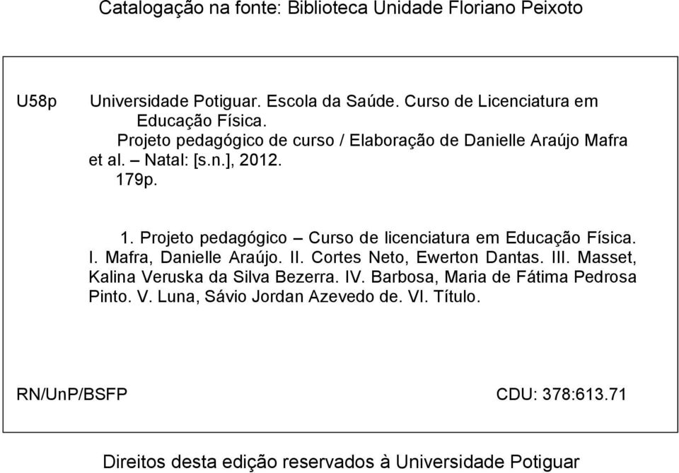 9p. 1. Projeto pedagógico Curso de licenciatura em Educação Física. I. Mafra, Danielle Araújo. II. Cortes Neto, Ewerton Dantas. III.