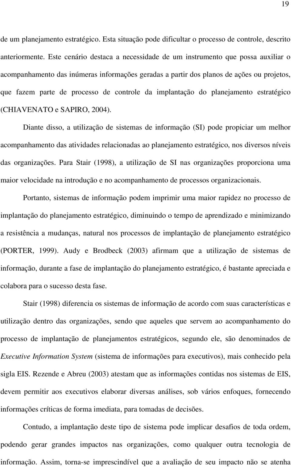 controle da implantação do planejamento estratégico (CHIAVENATO e SAPIRO, 2004).