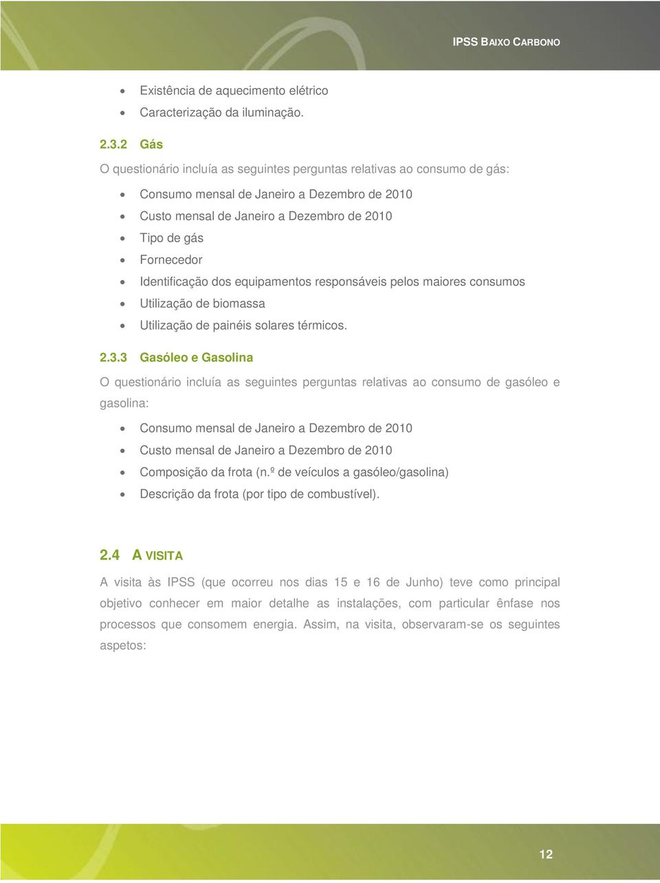 Identificação dos equipamentos responsáveis pelos maiores consumos Utilização de biomassa Utilização de painéis solares térmicos. 2.3.