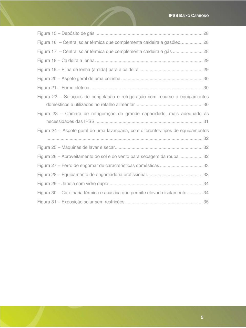 .. 30 Figura 22 Soluções de congelação e refrigeração com recurso a equipamentos domésticos e utilizados no retalho alimentar.