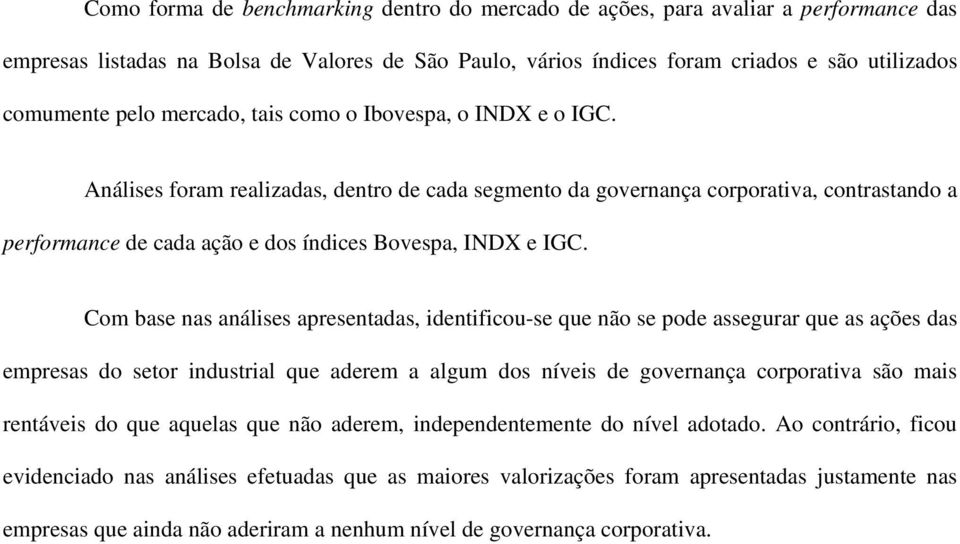 Com base nas análises apresentadas, identificou-se que não se pode assegurar que as ações das empresas do setor industrial que aderem a algum dos níveis de governança corporativa são mais rentáveis