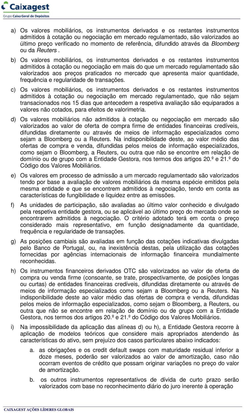 b) Os valores mobiliários, os instrumentos derivados e os restantes instrumentos admitidos à cotação ou negociação em mais do que um mercado regulamentado são valorizados aos preços praticados no