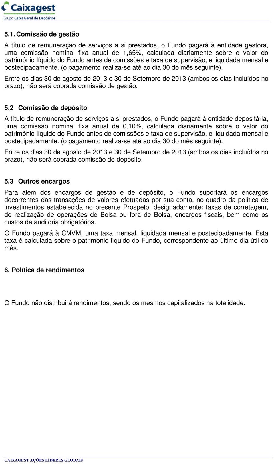 Entre os dias 30 de agosto de 2013 e 30 de Setembro de 2013 (ambos os dias incluídos no prazo), não será cobrada comissão de gestão. 5.