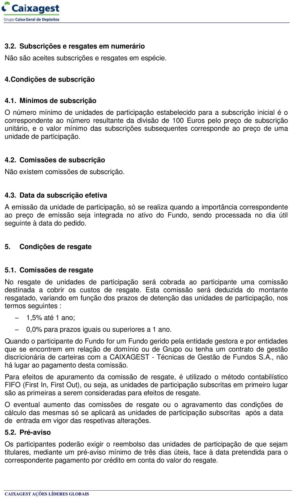 unitário, e o valor mínimo das subscrições subsequentes corresponde ao preço de uma unidade de participação. 4.2. Comissões de subscrição Não existem comissões de subscrição. 4.3.