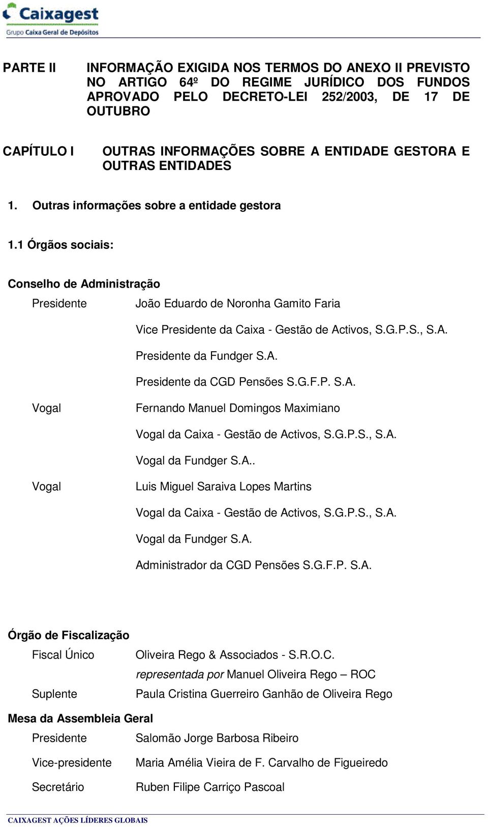 1 Órgãos sociais: Conselho de Administração Presidente João Eduardo de Noronha Gamito Faria Vice Presidente da Caixa - Gestão de Activos, S.G.P.S., S.A. Presidente da Fundger S.A. Presidente da CGD Pensões S.