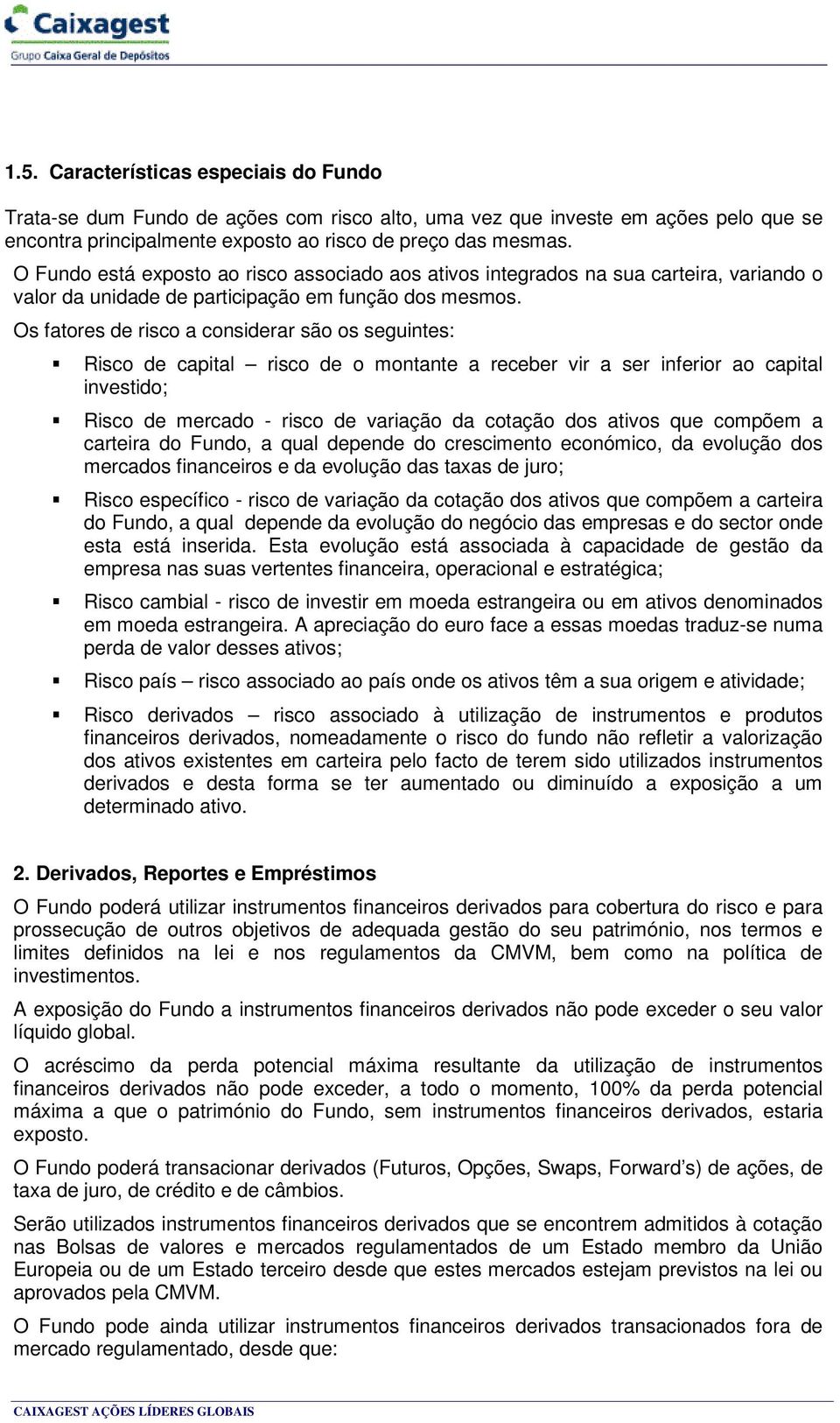 Os fatores de risco a considerar são os seguintes: Risco de capital risco de o montante a receber vir a ser inferior ao capital investido; Risco de mercado - risco de variação da cotação dos ativos