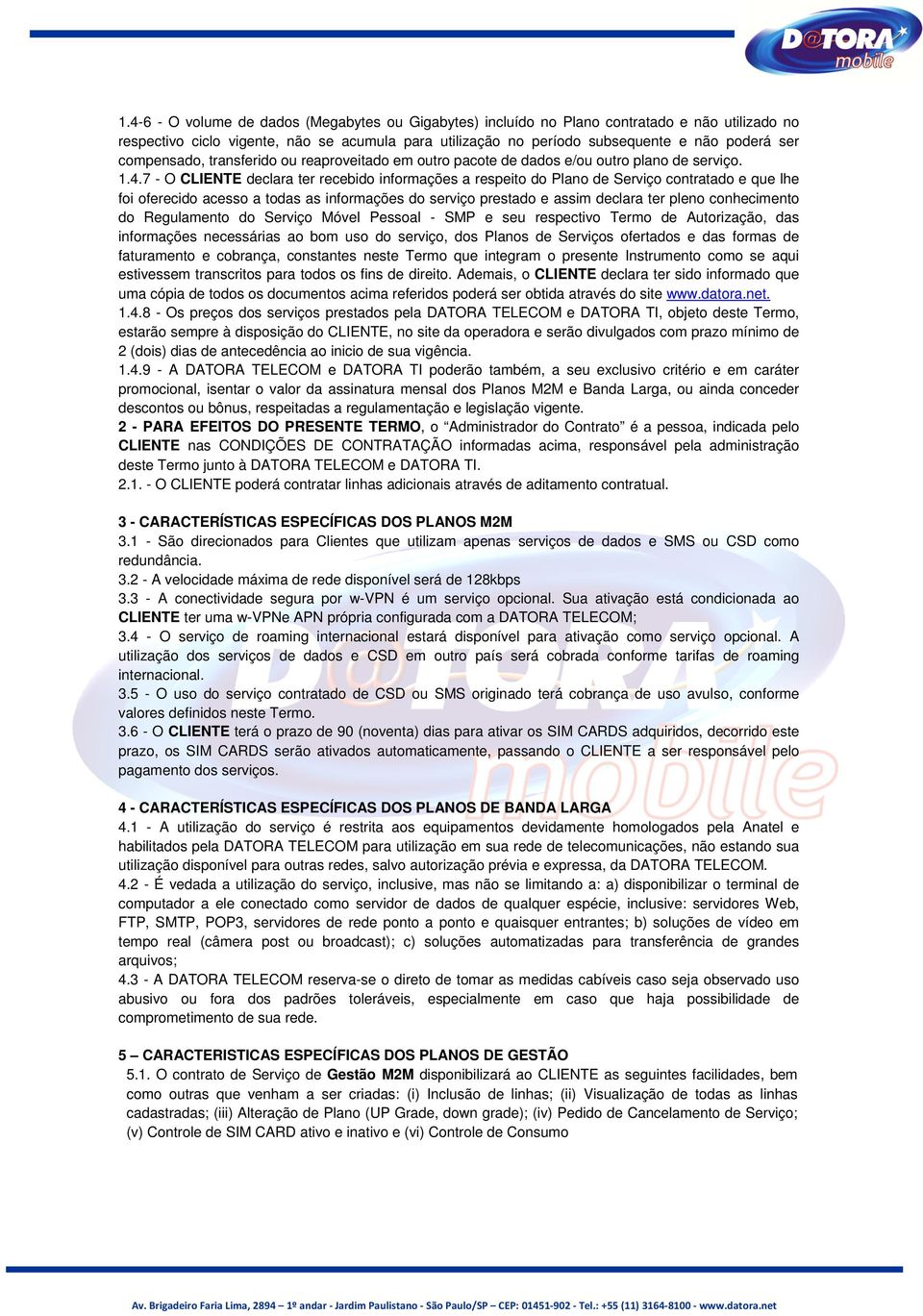 7 - O CLIENTE declara ter recebido informações a respeito do Plano de Serviço contratado e que lhe foi oferecido acesso a todas as informações do serviço prestado e assim declara ter pleno