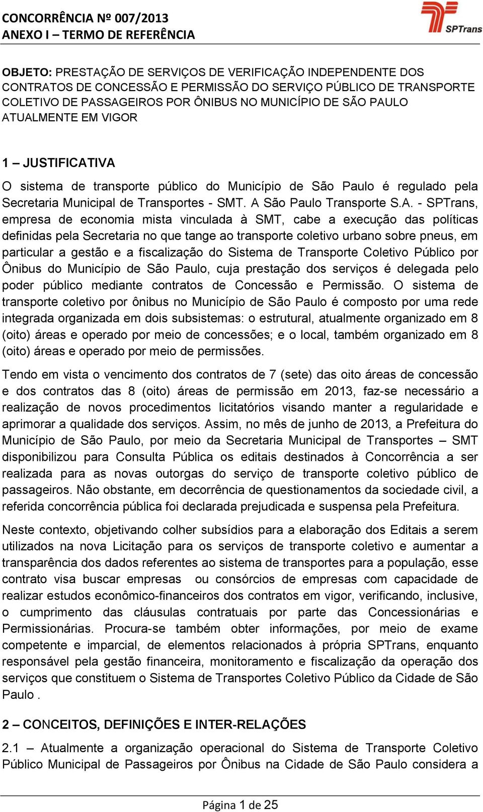 de economia mista vinculada à SMT, cabe a execução das políticas definidas pela Secretaria no que tange ao transporte coletivo urbano sobre pneus, em particular a gestão e a fiscalização do Sistema