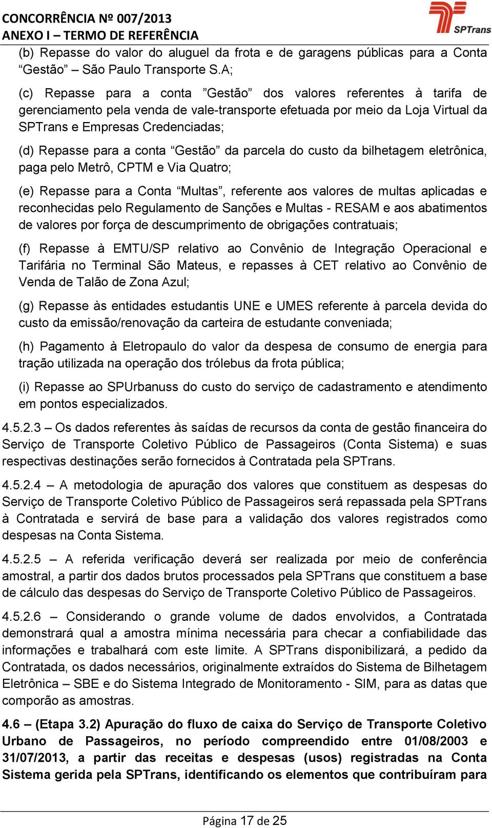 para a conta Gestão da parcela do custo da bilhetagem eletrônica, paga pelo Metrô, CPTM e Via Quatro; (e) Repasse para a Conta Multas, referente aos valores de multas aplicadas e reconhecidas pelo