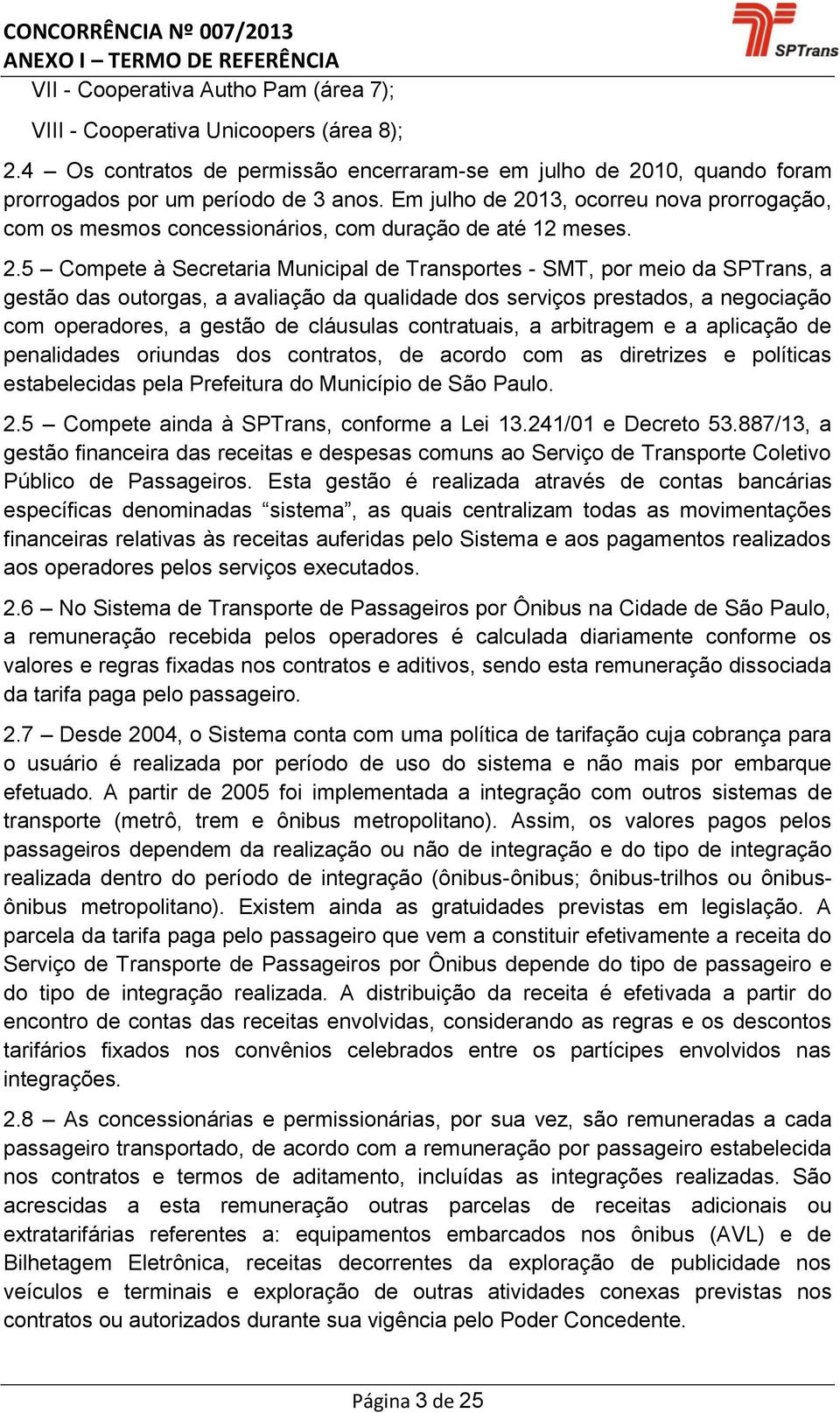 13, ocorreu nova prorrogação, com os mesmos concessionários, com duração de até 12 meses. 2.