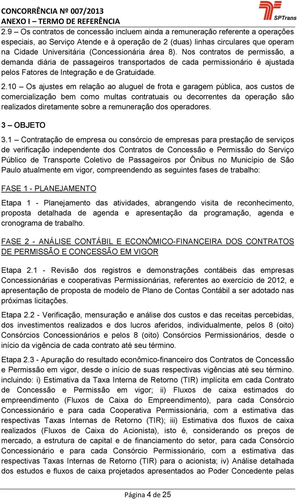 10 Os ajustes em relação ao aluguel de frota e garagem pública, aos custos de comercialização bem como multas contratuais ou decorrentes da operação são realizados diretamente sobre a remuneração dos