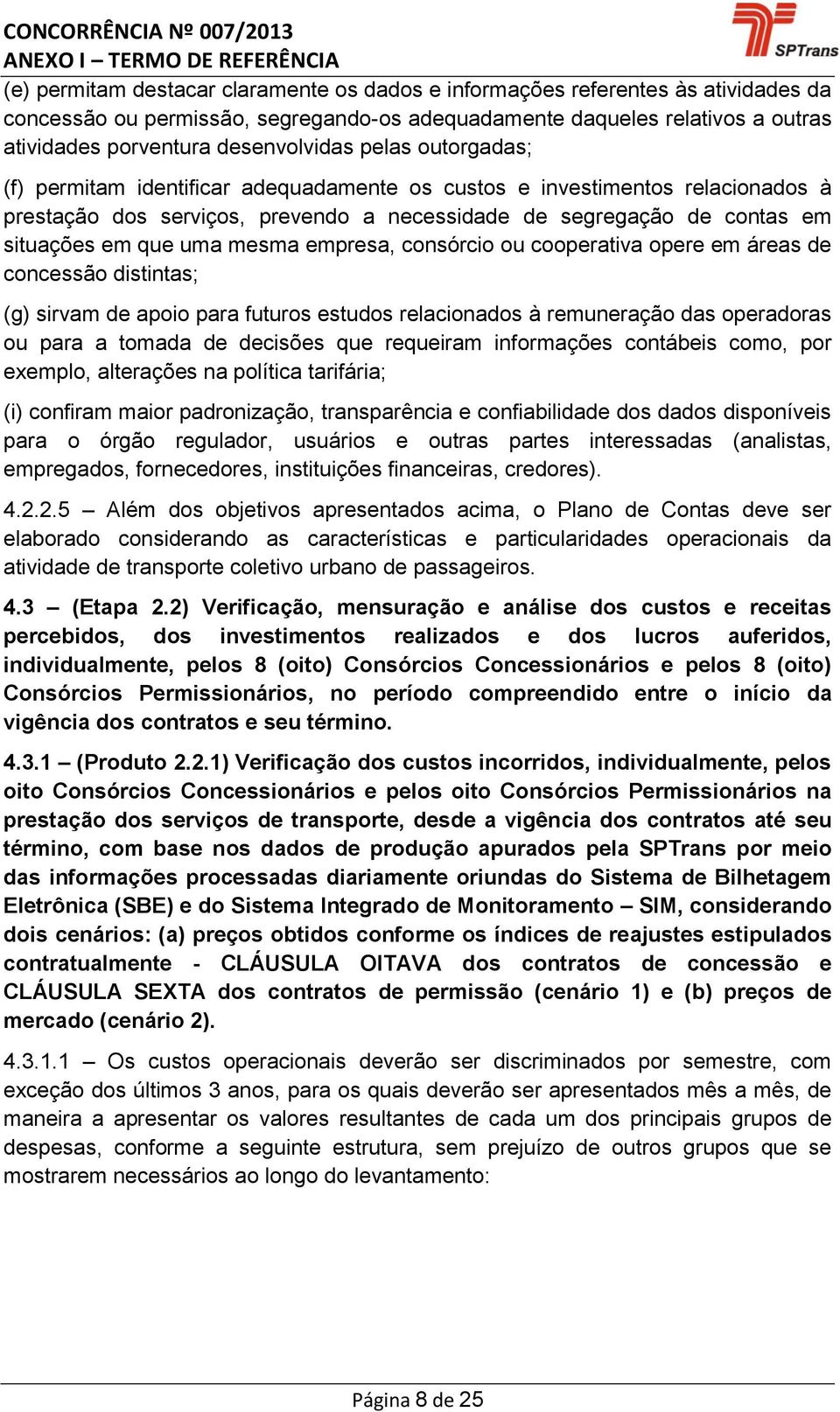 empresa, consórcio ou cooperativa opere em áreas de concessão distintas; (g) sirvam de apoio para futuros estudos relacionados à remuneração das operadoras ou para a tomada de decisões que requeiram