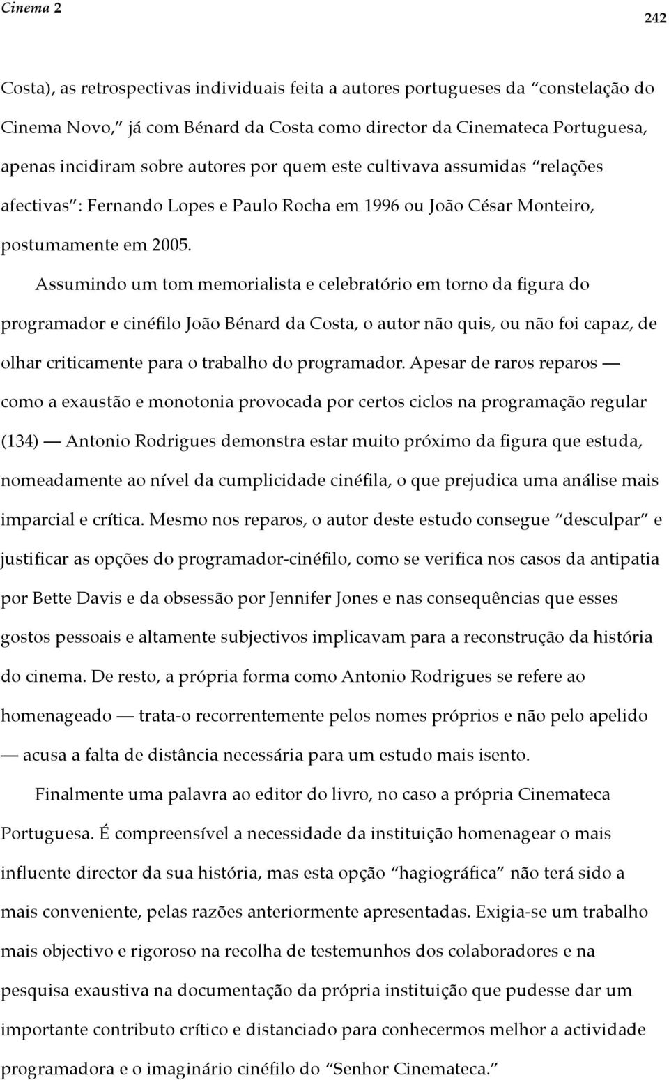 Assumindo um tom memorialista e celebratório em torno da figura do programador e cinéfilo João Bénard da Costa, o autor não quis, ou não foi capaz, de olhar criticamente para o trabalho do