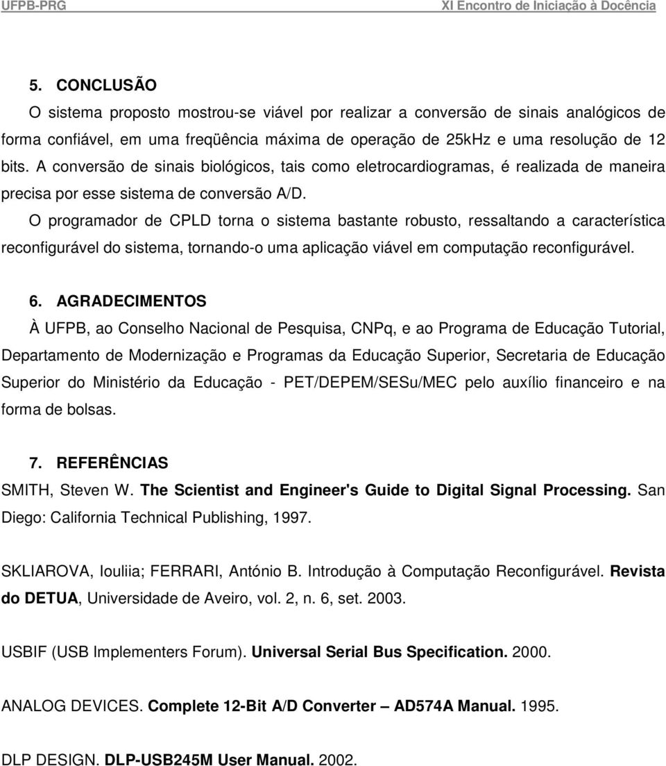 O programador de CPLD torna o sistema bastante robusto, ressaltando a característica reconfigurável do sistema, tornando-o uma aplicação viável em computação reconfigurável. 6.