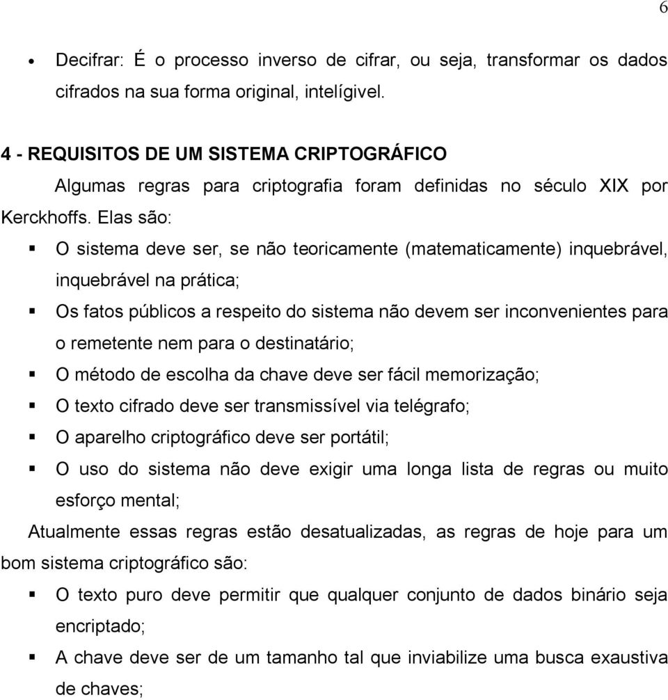 O sistema deve ser, se não teoricamente (matematicamente) inquebrável, inquebrável na prática;!