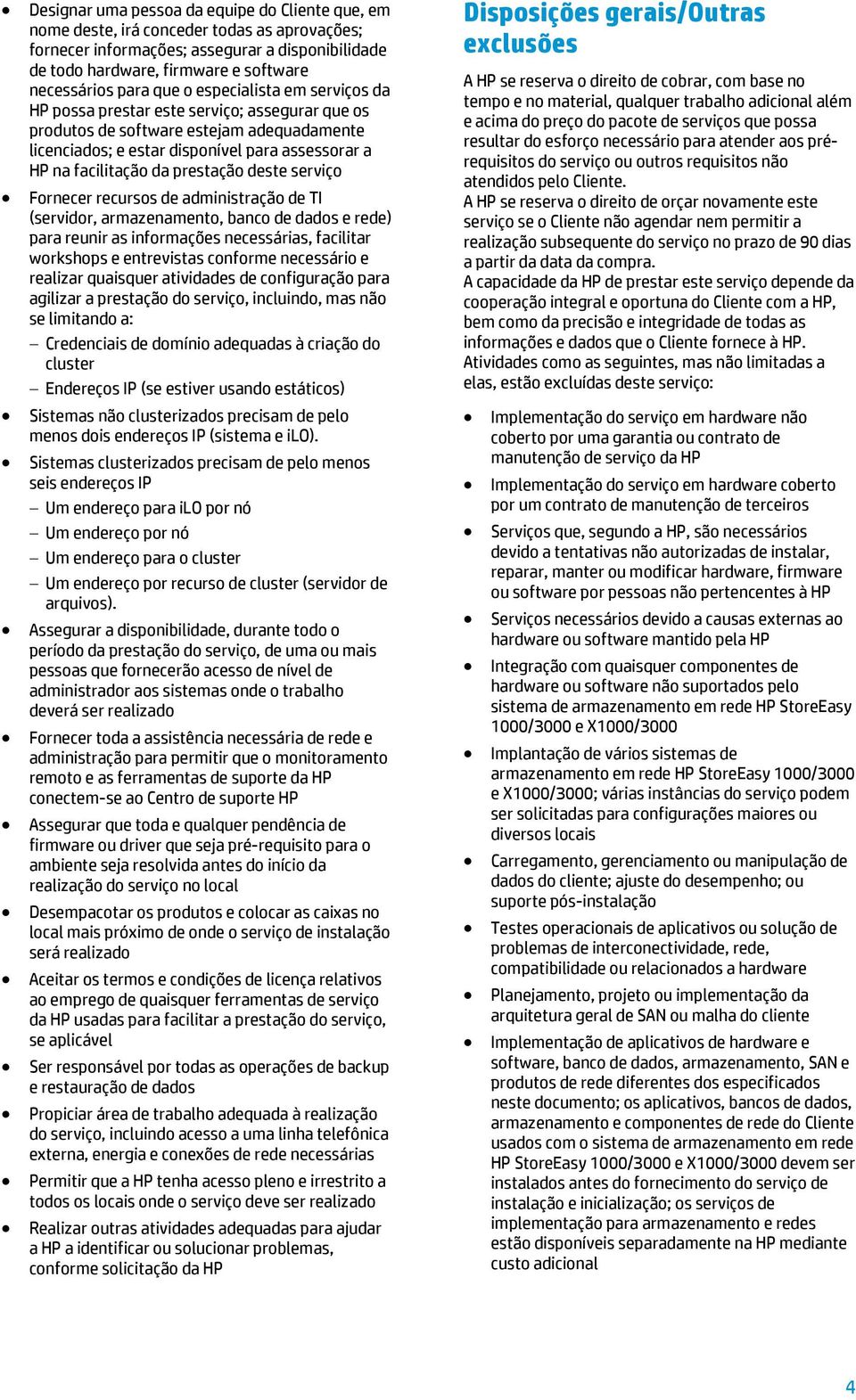 prestação deste serviço Fornecer recursos de administração de TI (servidor, armazenamento, banco de dados e rede) para reunir as informações necessárias, facilitar workshops e entrevistas conforme