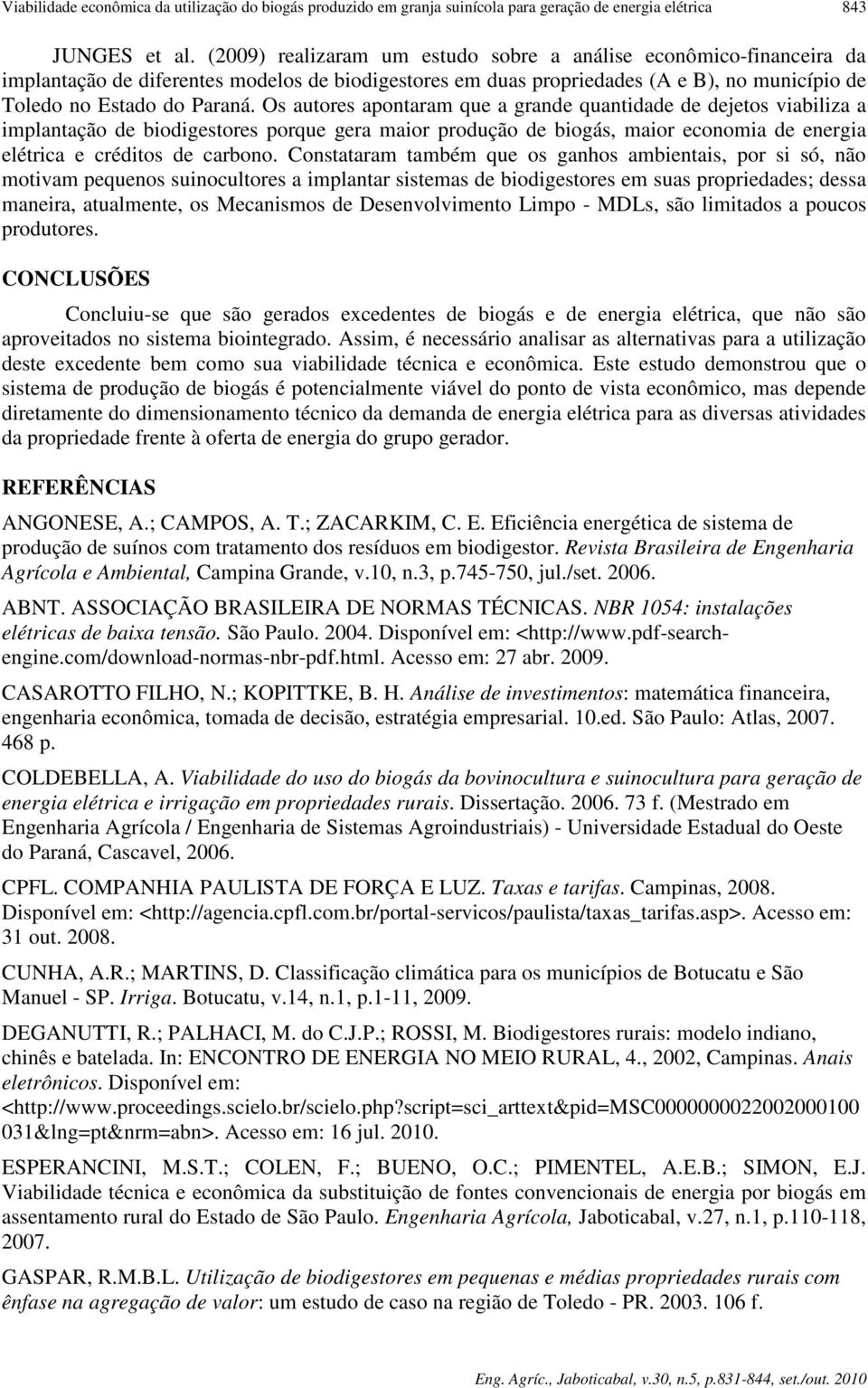 Os autores apontaram que a grande quantidade de dejetos viabiliza a implantação de biodigestores porque gera maior produção de biogás, maior economia de energia elétrica e créditos de carbono.