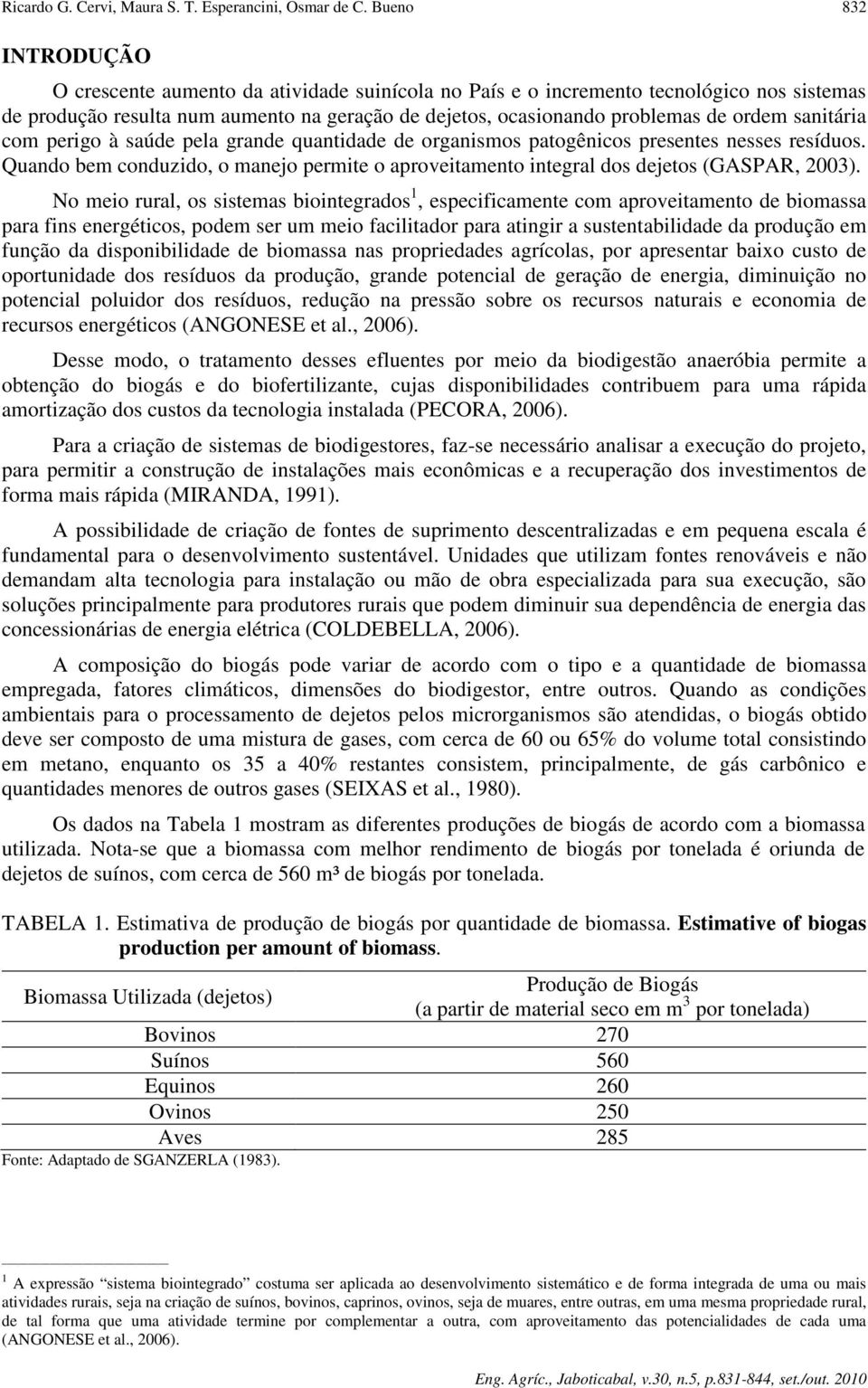 sanitária com perigo à saúde pela grande quantidade de organismos patogênicos presentes nesses resíduos. Quando bem conduzido, o manejo permite o aproveitamento integral dos dejetos (GASPAR, 2003).