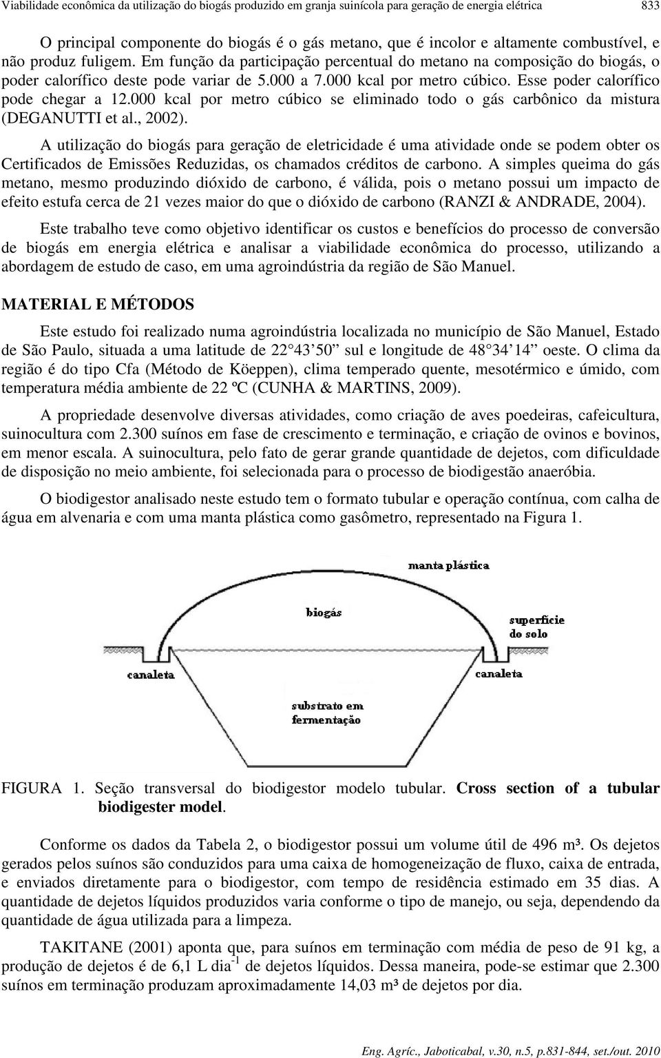 Esse poder calorífico pode chegar a 12.000 kcal por metro cúbico se eliminado todo o gás carbônico da mistura (DEGANUTTI et al., 2002).