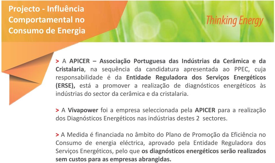 > A Vivapower foi a empresa seleccionada pela APICER para a realização dos Diagnósticos Energéticos nas indústrias destes 2 sectores.
